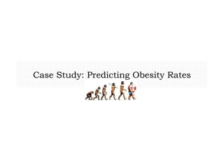 Case Study: Predicting Obesity Rates
 