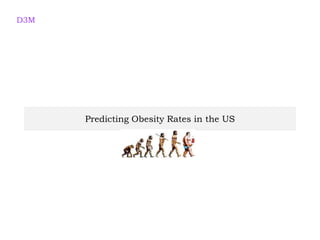 Predicting Obesity Rates in the US
D3M
 