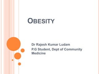 OBESITY
Dr Rajesh Kumar Ludam
P.G Student, Dept of Community
Medicine
 