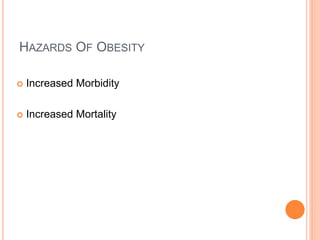 HAZARDS OF OBESITY
 Increased Morbidity
 Increased Mortality
 