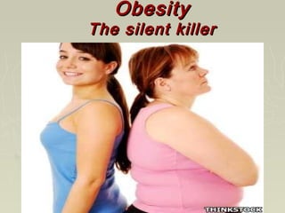 ObesityObesity
The silent killerThe silent killer
 