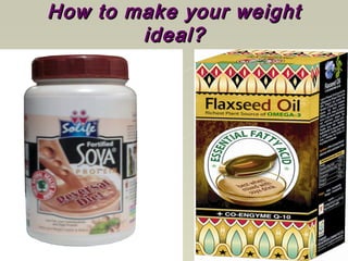 How to make your weightHow to make your weight
ideal?ideal?
 