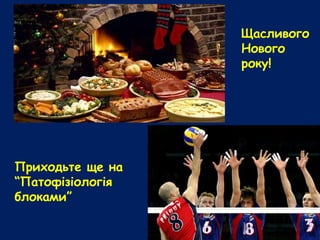 Щасливого
Нового
року!
Приходьте ще на
“Патофізіологія
блоками”
 