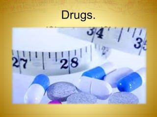 Drugs.
 