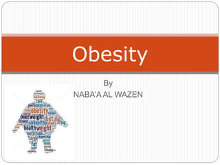 By
NABA’A AL WAZEN
Obesity
 