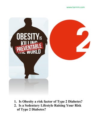 www.karnim.com
1. Is Obesity a risk factor of Type 2 Diabetes?
2. Is a Sedentary Lifestyle Raising Your Risk
of Type 2 Diabetes?
 