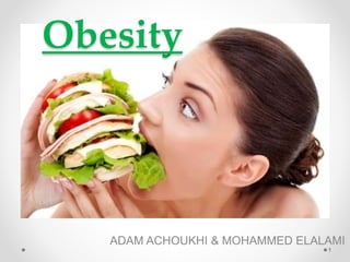 Obesity
ADAM ACHOUKHI & MOHAMMED ELALAMI
1
 