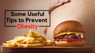 Some Useful
Tips to Prevent
Obesity
 