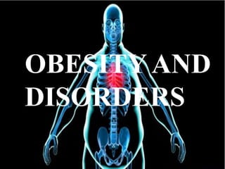 OBESITY AND
DISORDERS
 