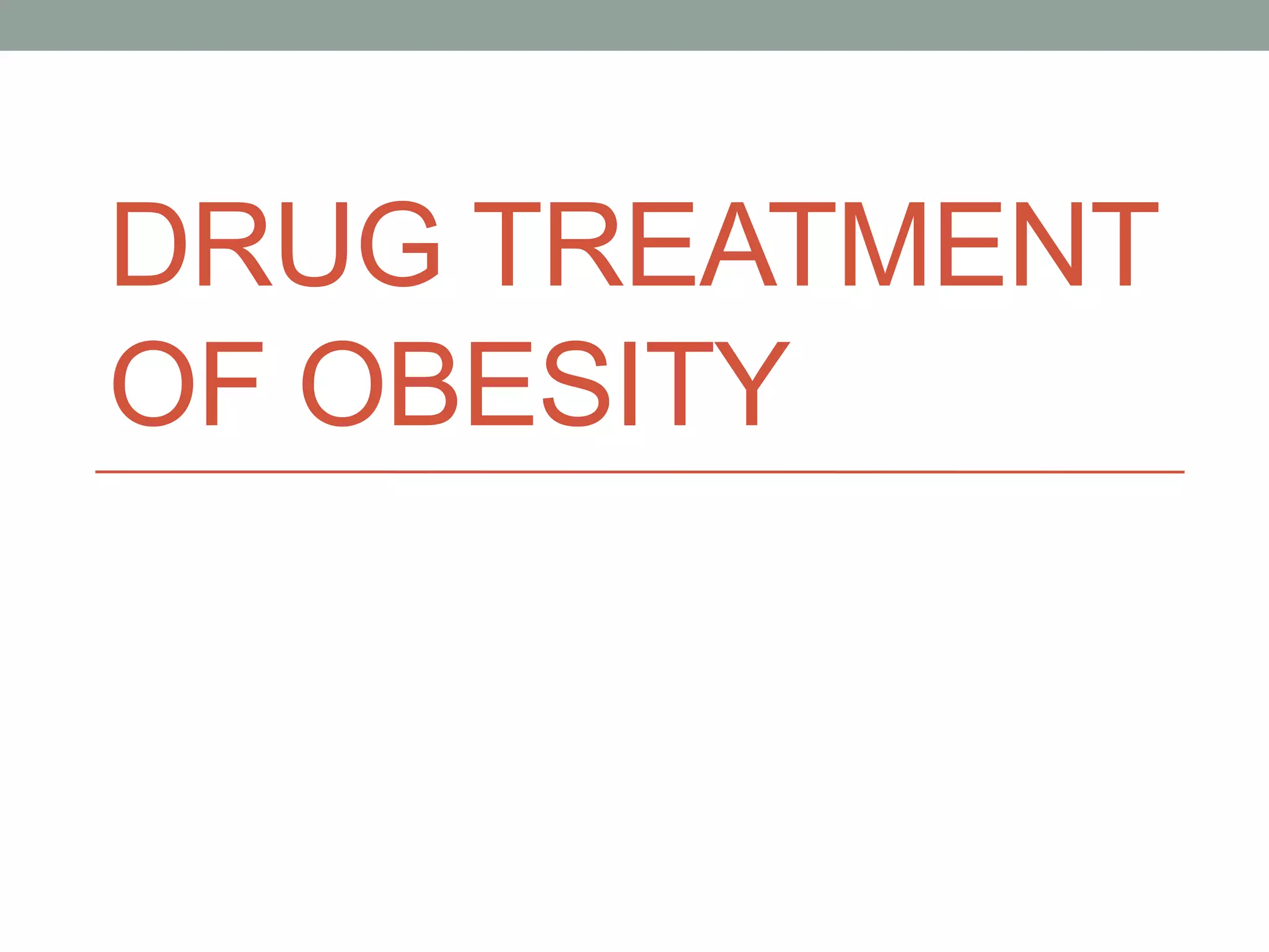 DRUG TREATMENT
OF OBESITY
 