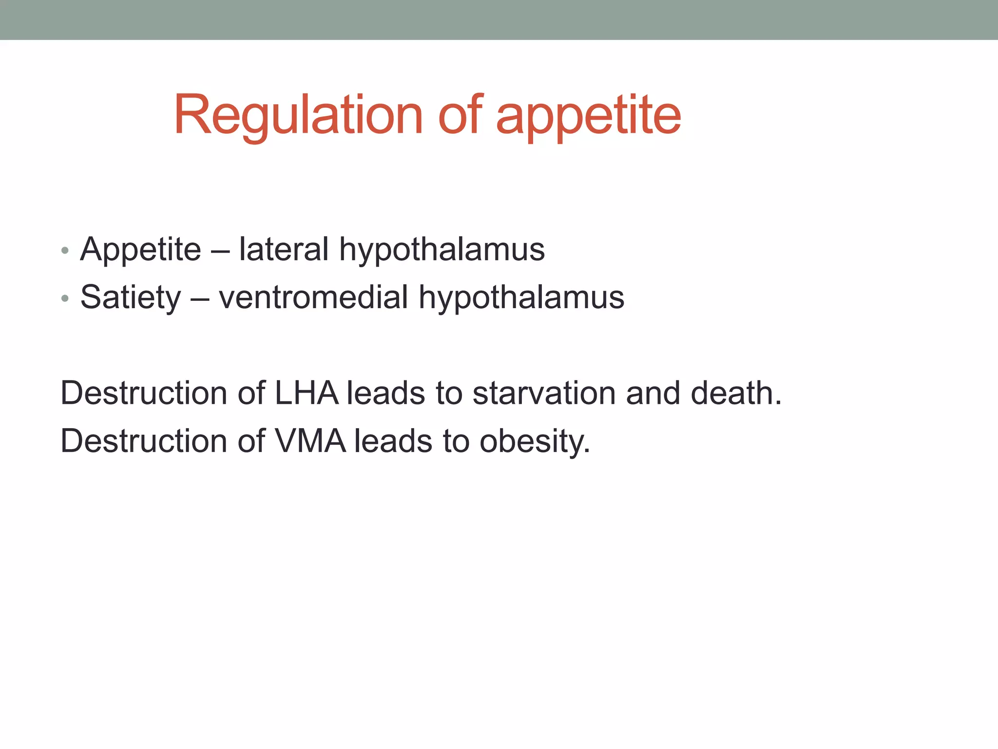 Regulation of appetite
• Appetite – lateral hypothalamus
• Satiety – ventromedial hypothalamus
Destruction of LHA leads to starvation and death.
Destruction of VMA leads to obesity.
 