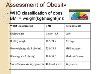 Assessment of Obesity
 WHO classification of obesity
BMI = weight(kg)/height(m)2
 