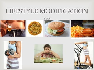 
LIFESTYLE MODIFICATION
 