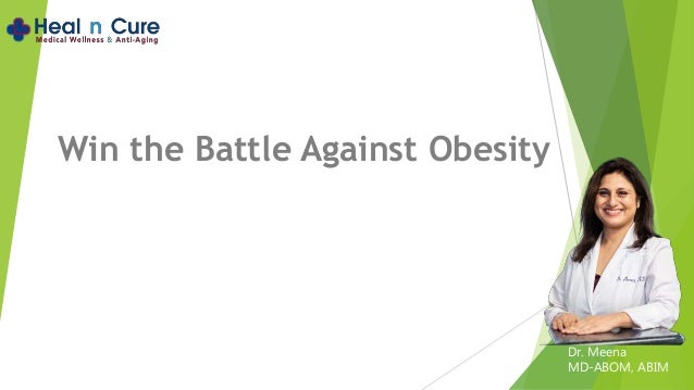 Win the Battle Against Obesity
Dr. Meena
MD-ABOM, ABIM
 