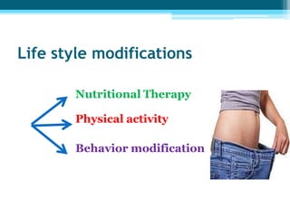 Life style modifications
Nutritional Therapy
Physical activity
Behavior modification
 