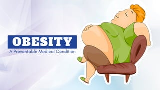 OBESITY
A Preventable Medical Condition
 