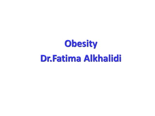 Obesity
Dr.Fatima Alkhalidi
 