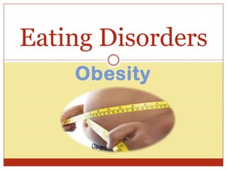 Obesity
Eating Disorders
 