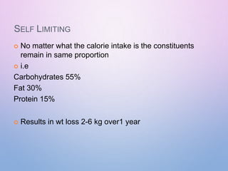 SELF LIMITING
 No matter what the calorie intake is the constituents
remain in same proportion
 i.e
Carbohydrates 55%
Fat 30%
Protein 15%
 Results in wt loss 2-6 kg over1 year
 