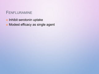 FENFLURAMINE
 Inhibit serotonin uptake
 Modest efficacy as single agent
 
