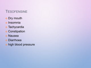 TESOFENSINE
 Dry mouth
 Insomnia
 Tachycardia
 Constipation
 Nausea
 Diarrhoea
 high blood pressure
 