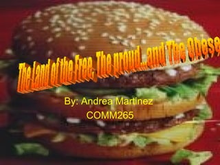 By: Andrea Martinez   COMM265 The Land of the Free, The proud…and The Obese.  