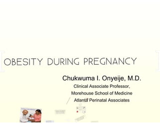 Chukwuma I. Onyeije, M.D. Clinical Associate Professor, Morehouse School of Medicine Atlanta Perinatal Associates 