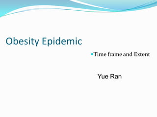 Obesity Epidemic Time frame and Extent Yue Ran 
