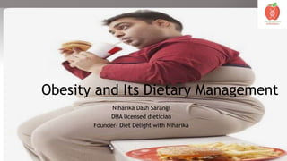 Obesity and Its Dietary Management
Niharika Dash Sarangi
DHA licensed dietician
Founder- Diet Delight with Niharika
 