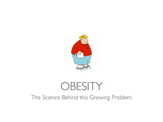OBESITY
The Science Behind this Growing Problem
 