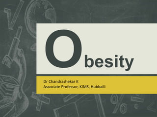 besity
Dr Chandrashekar K
Associate Professor, KIMS, Hubballi
 