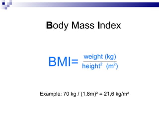 B ody  M ass  I ndex Example: 70 kg / (1.8m)² = 21,6 kg/m² 
