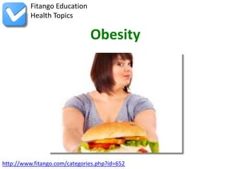 http://www.fitango.com/categories.php?id=652
Fitango Education
Health Topics
Obesity
 