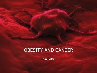 OBESITY AND CANCER
Tom Peter
 