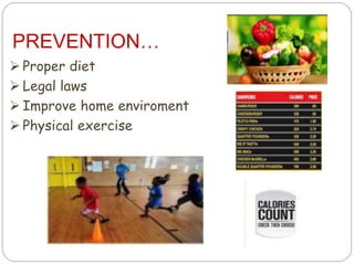 PREVENTION…
 Proper diet
 Legal laws
 Improve home enviroment
 Physical exercise
 