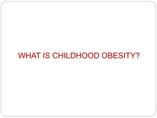 WHAT IS CHILDHOOD OBESITY?
 