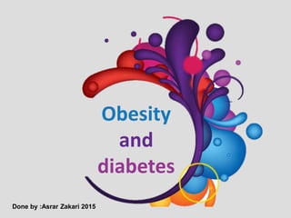 Obesity
and
diabetes
Done by :Asrar Zakari 2015
 