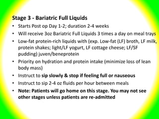 Stage 3 - Bariatric Full Liquids
• Starts Post op Day 1-2; duration 2-4 weeks
• Will receive 3oz Bariatric Full Liquids 3 ...