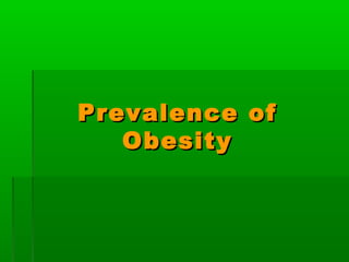 Prevalence ofPrevalence of
ObesityObesity
 
