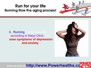 Find out more at http://www.Powerhealths.com
3. Running if done regularly,
according to Mayo Clinic, can
ease symptoms of depression
and anxiety.
 