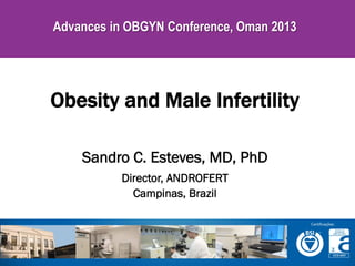 Advances in OBGYN Conference, Oman 2013

Obesity and Male Infertility
Sandro C. Esteves, MD, PhD
Director, ANDROFERT
Campinas, Brazil

 