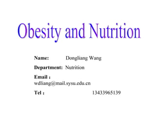 Name:        Dongliang Wang
Department: Nutrition
Email ：
wdliang@mail.sysu.edu.cn
Tel ：                      13433965139
 