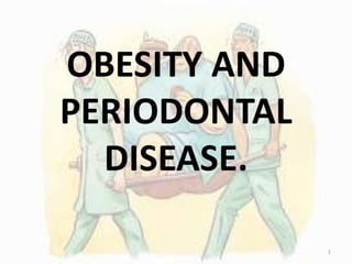 OBESITY AND
PERIODONTAL
DISEASE.
1
 