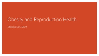 Obesity and Reproduction Health
Meliana Sari, MKM
 