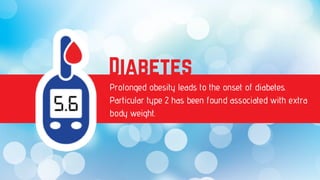 Prolonged obesity leads to the onset of diabetes.
Particular type 2 has been found associated with extra
body weight.
Diab...