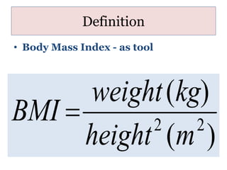 Definition
• Body Mass Index - as tool
 