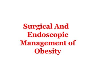 Surgical And
Endoscopic
Management of
Obesity
 