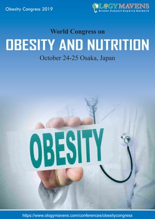 World Congress on
https://www.ologymavens.com/conferences/obesitycongress
OBESITY AND NUTRITION
Obesity Congress 2019
October 24-25 Osaka, Japan
 