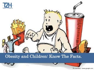 1
Obesity and Children: Know The Facts.
Pic courtesy – www.google.com
 