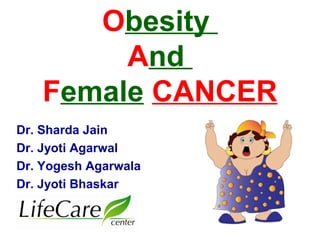 Dr. Sharda Jain
Dr. Jyoti Agarwal
Dr. Yogesh Agarwala
Dr. Jyoti Bhaskar
Obesity
And
Female CANCER
 